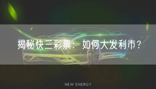 揭秘快三彩票：如何大发利市？