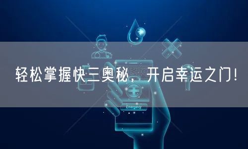 轻松掌握快三奥秘，开启幸运之门！