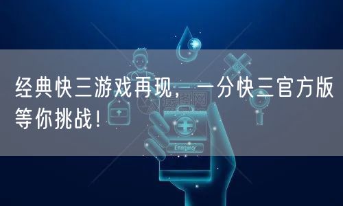 经典快三游戏再现，一分快三官方版等你挑战！
