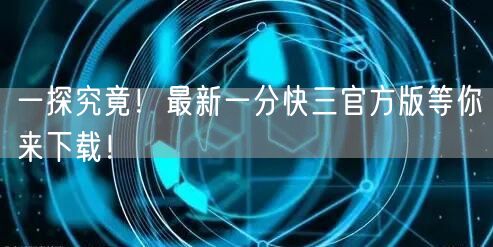 一探究竟！最新一分快三官方版等你来下载！