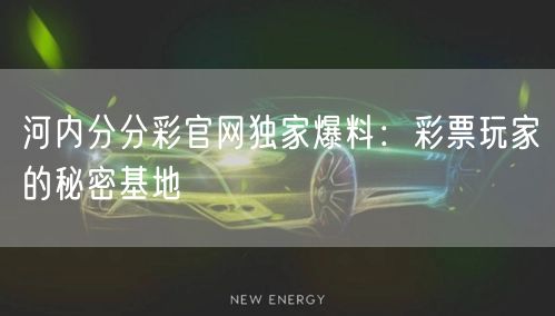 河内分分彩官网独家爆料：彩票玩家的秘密基