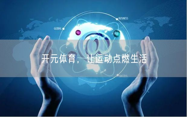 开元体育，让运动点燃生活