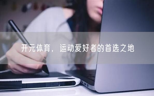 开元体育，运动爱好者的首选之地