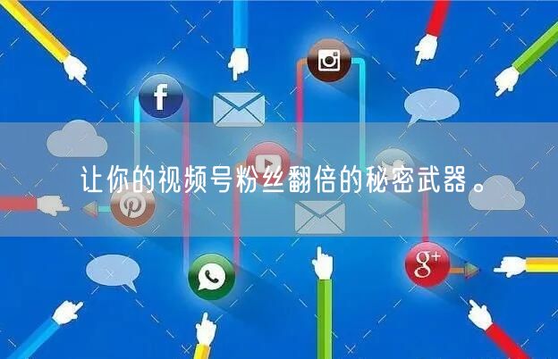 让你的视频号粉丝翻倍的秘密武器。