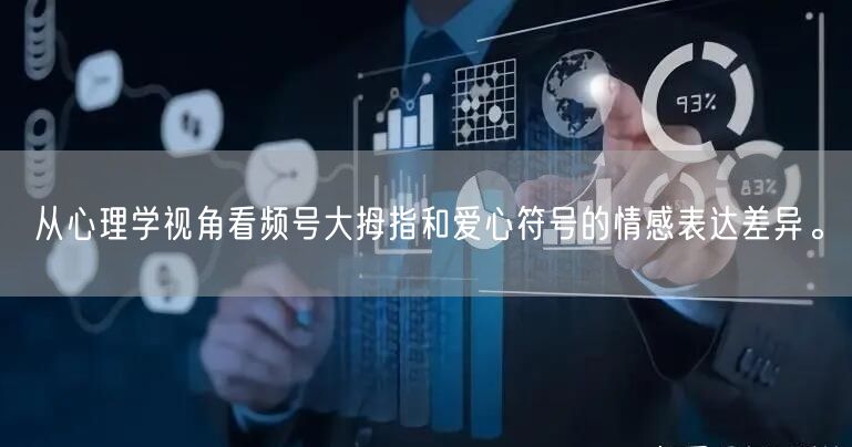从心理学视角看频号大拇指和爱心符号的情感
