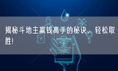 揭秘斗地主赢钱高手的秘诀，轻松取胜!