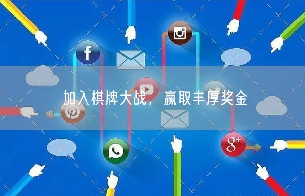 加入棋牌大战，赢取丰厚奖金