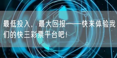 最低投入，最大回报——快来体验我们的快三彩票平台吧！