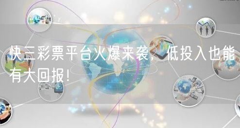 快三彩票平台火爆来袭，低投入也能有大回报！