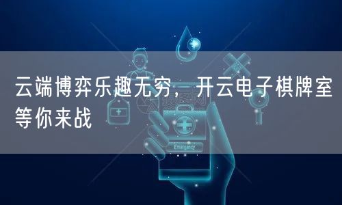 云端博弈乐趣无穷，开云电子棋牌室等你来战