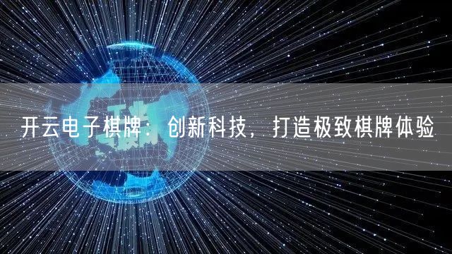 开云电子棋牌：创新科技，打造极致棋牌体验